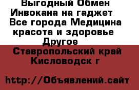 Выгодный Обмен. Инвокана на гаджет  - Все города Медицина, красота и здоровье » Другое   . Ставропольский край,Кисловодск г.